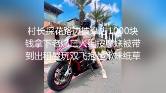 村长探花路边按摩店1000块钱拿下老嫩二人组按摩妹被带到出租屋玩双飞抱起嫩妹纸草