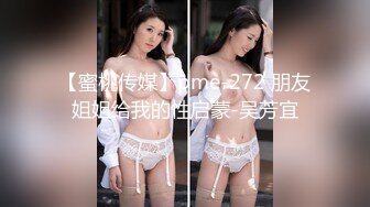 【蜜桃传媒】pme-272 朋友姐姐给我的性启蒙-吴芳宜