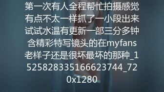 第一次有人全程帮忙拍摄感觉有点不太一样抓了一小段出来试试水温有更新一部三分多钟含精彩特写镜头的在myfans老样子还是很坏最坏的那种_1525828335166623744_720x1280