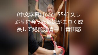 (中文字幕) [nacr-554] 久しぶりに会った従妹がエロく成長して絶賛発情中！ 青田悠華