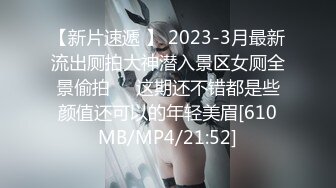 【新片速遞 】 2023-3月最新流出厕拍大神潜入景区女厕全景偷拍❤️这期还不错都是些颜值还可以的年轻美眉[610MB/MP4/21:52]