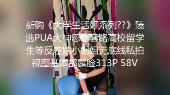 新购《大学生活好系列??》臻选PUA大神忽悠套路高校留学生等反差婊小姐姐无底线私拍视图基本都露脸313P 58V