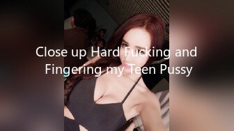 Close up Hard Fucking and Fingering my Teen Pussy