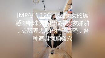 [MP4/ 1.12G] 极品美女的诱惑跟钢珠大鸡巴纹身男友啪啪，交舔弄大鸡巴样子真骚，各种道具蹂躏骚穴