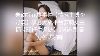 轰动探花界事件【情感主博李寻欢】暴力大战平台萝莉女主播【旺仔牛逼糖】SM道具 暴力各式啪啪