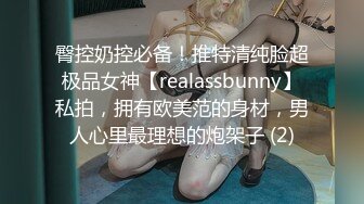 臀控奶控必备！推特清纯脸超极品女神【realassbunny】私拍，拥有欧美范的身材，男人心里最理想的炮架子 (2)