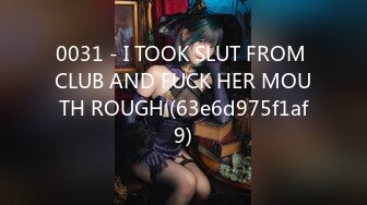 0031 - I TOOK SLUT FROM CLUB AND FUCK HER MOUTH ROUGH (63e6d975f1af9)