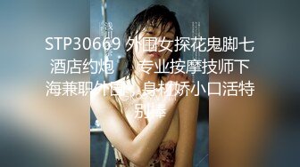 STP30669 外围女探花鬼脚七酒店约炮❤️专业按摩技师下海兼职外围，身材娇小口活特别棒